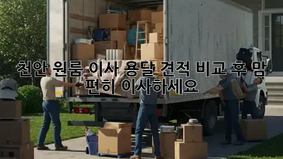 천안 원룸 이사? 용달 견적 비교 후 맘 편히 이사하세요!